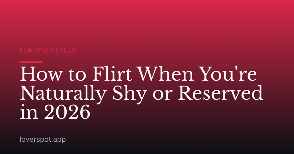 How to Flirt When You're Naturally Shy or Reserved in 2026
