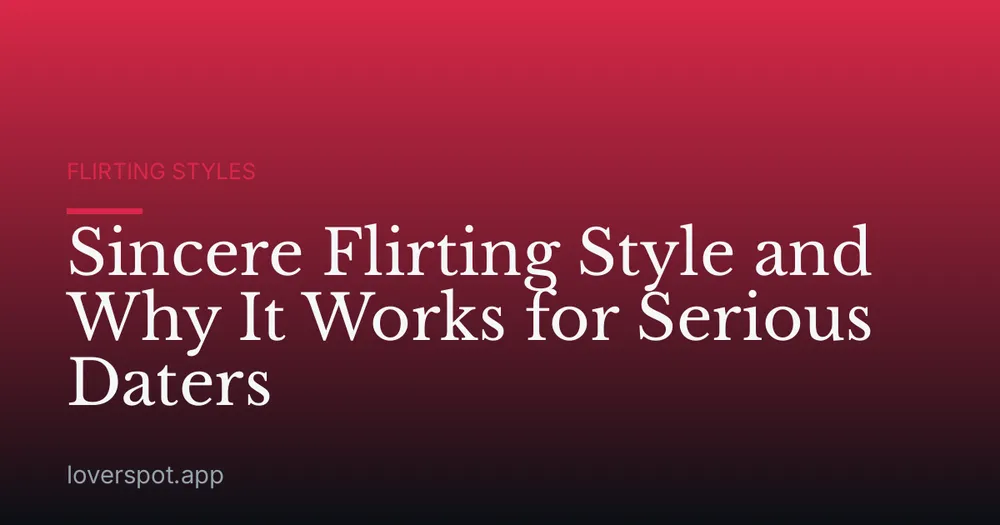 Sincere Flirting Style and Why It Works for Serious Daters