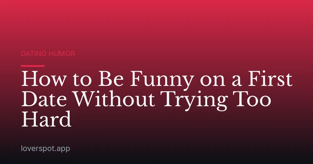 How to Be Funny on a First Date Without Trying Too Hard