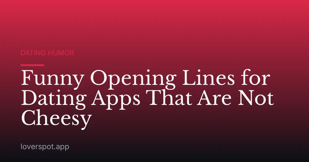 Funny Opening Lines for Dating Apps That Are Not Cheesy