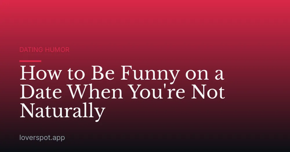 How to Be Funny on a Date When You're Not Naturally