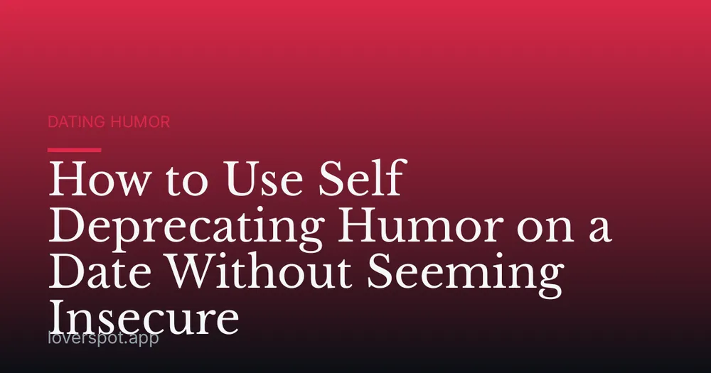 How to Use Self Deprecating Humor on a Date Without Seeming Insecure