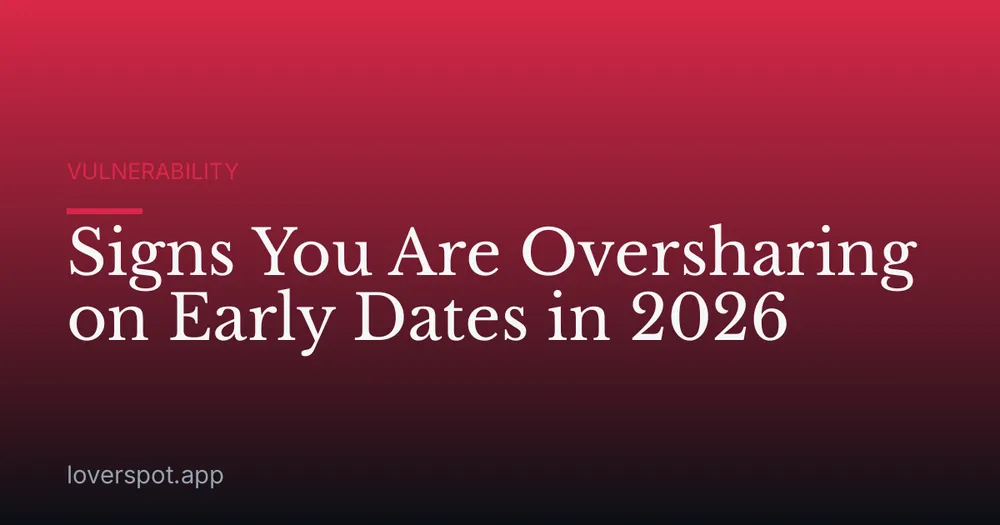 Signs You Are Oversharing on Early Dates in 2026