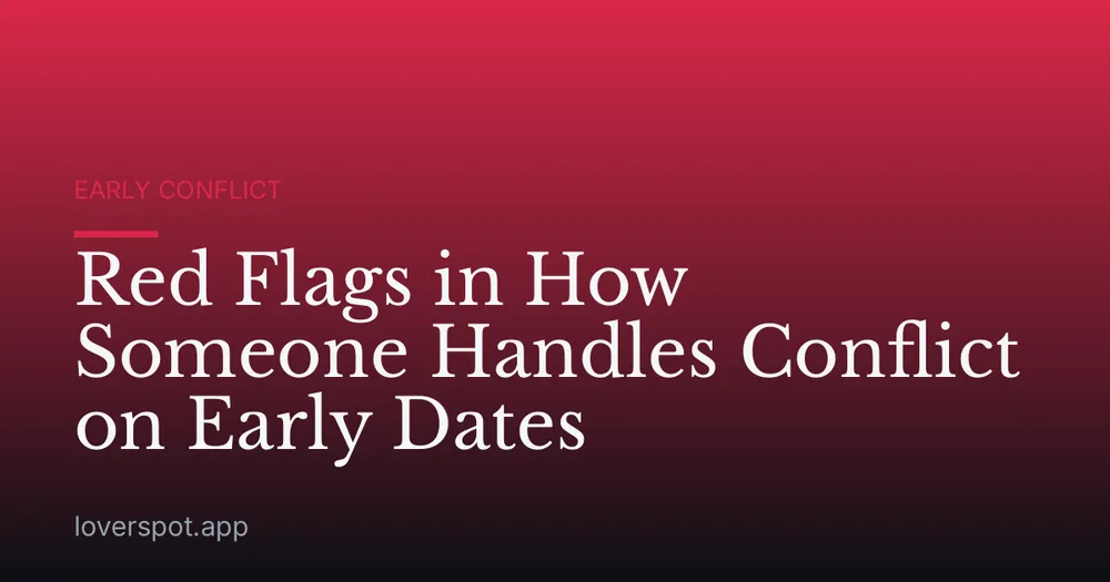 Red Flags in How Someone Handles Conflict on Early Dates