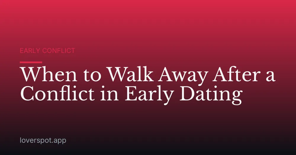 When to Walk Away After a Conflict in Early Dating
