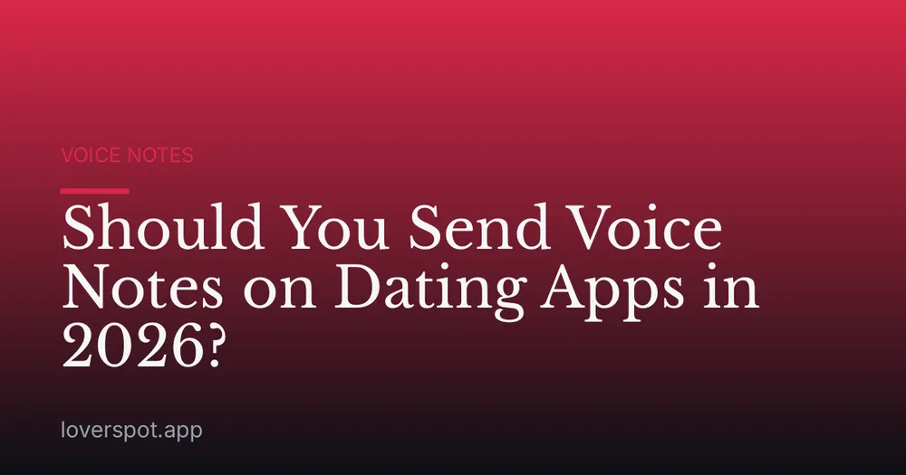 Should You Send Voice Notes on Dating Apps in 2026?