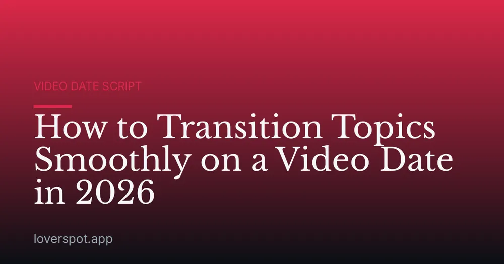 How to Transition Topics Smoothly on a Video Date in 2026