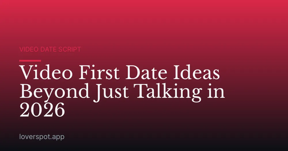Video First Date Ideas Beyond Just Talking in 2026