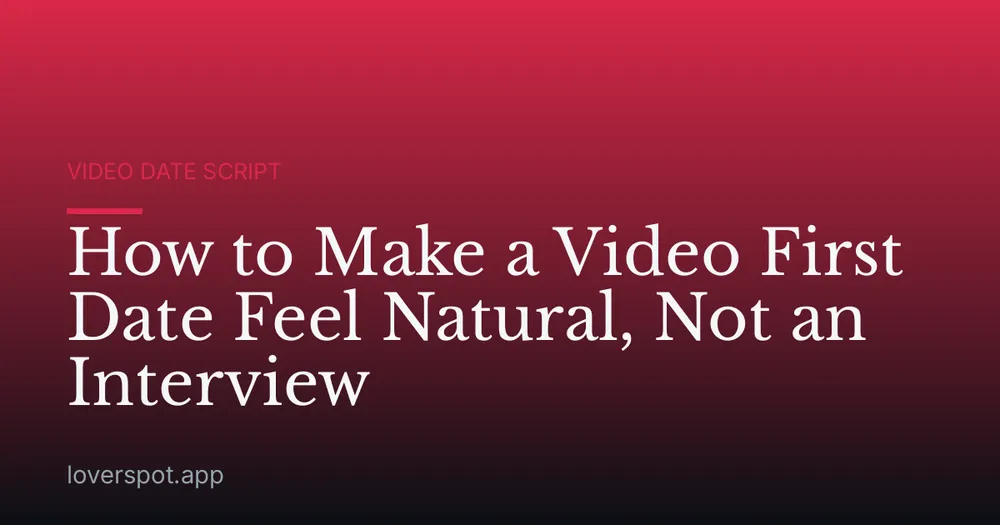 How to Make a Video First Date Feel Natural, Not an Interview
