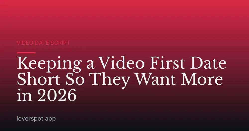 Keeping a Video First Date Short So They Want More in 2026