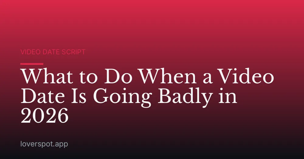 What to Do When a Video Date Is Going Badly in 2026