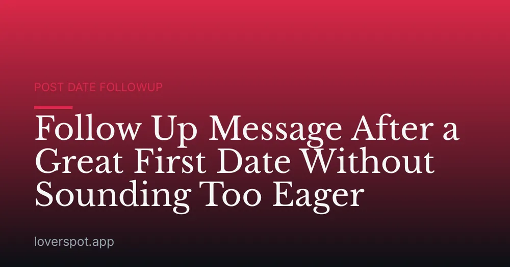 Follow Up Message After a Great First Date Without Sounding Too Eager
