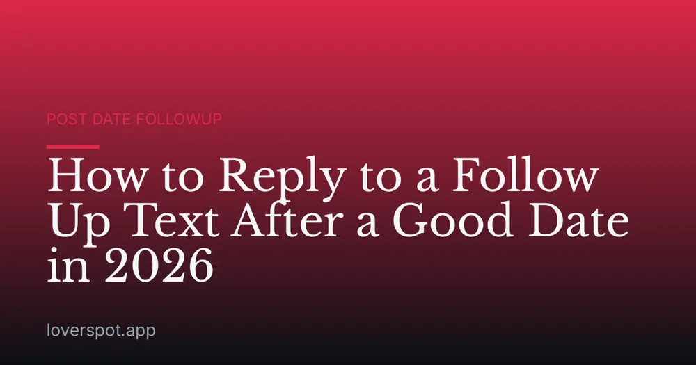 How to Reply to a Follow Up Text After a Good Date in 2026