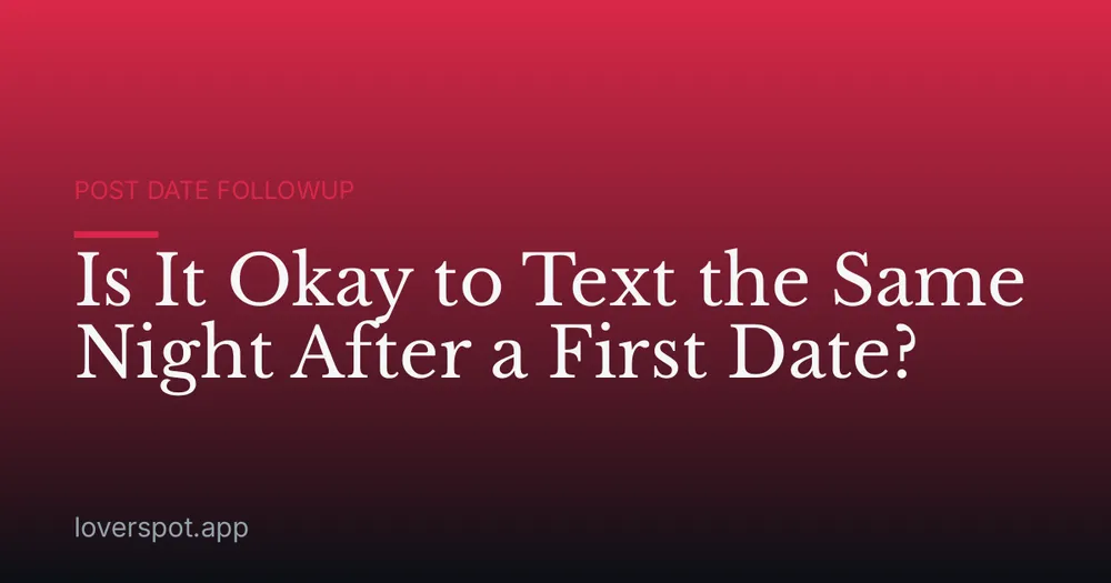 Is It Okay to Text the Same Night After a First Date?