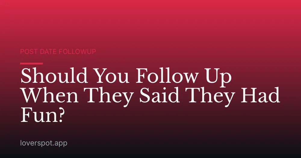 Should You Follow Up When They Said They Had Fun?