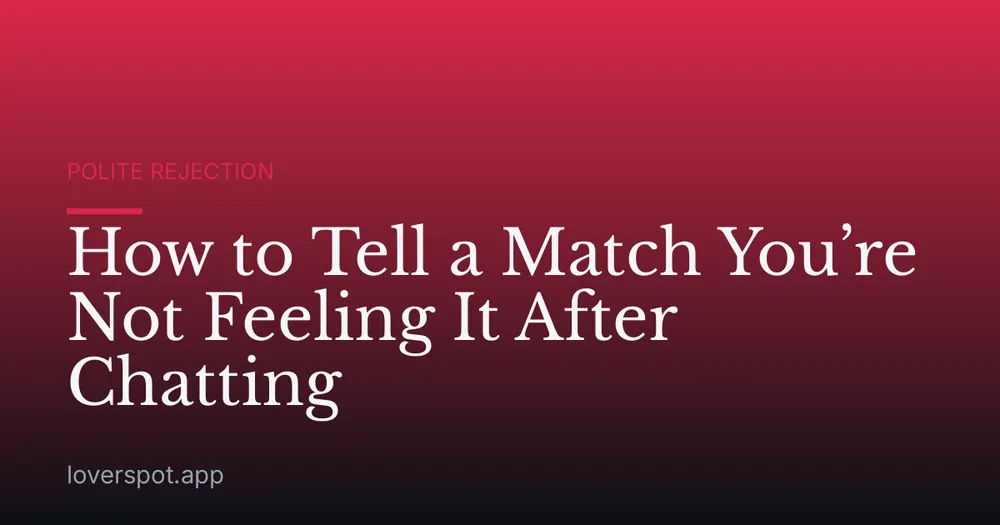 How to Tell a Match You’re Not Feeling It After Chatting