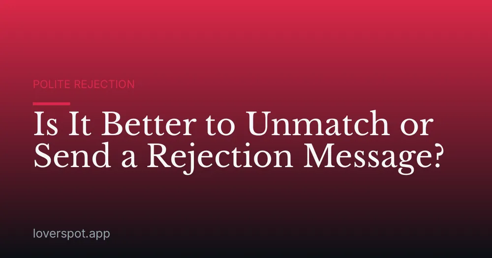 Is It Better to Unmatch or Send a Rejection Message?