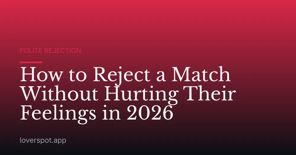 How to Reject a Match Without Hurting Their Feelings in 2026
