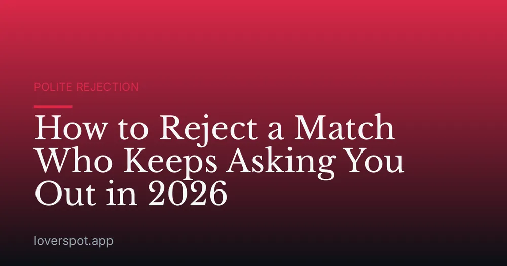 How to Reject a Match Who Keeps Asking You Out in 2026