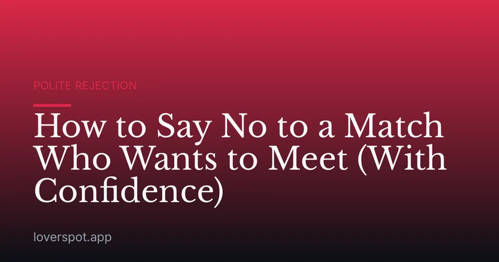 How to Say No to a Match Who Wants to Meet (With Confidence)