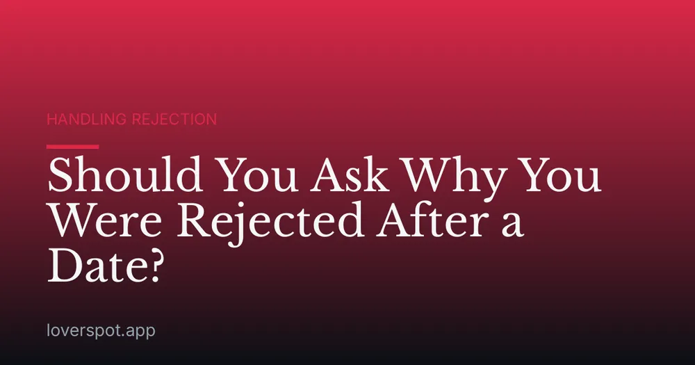 Should You Ask Why You Were Rejected After a Date?