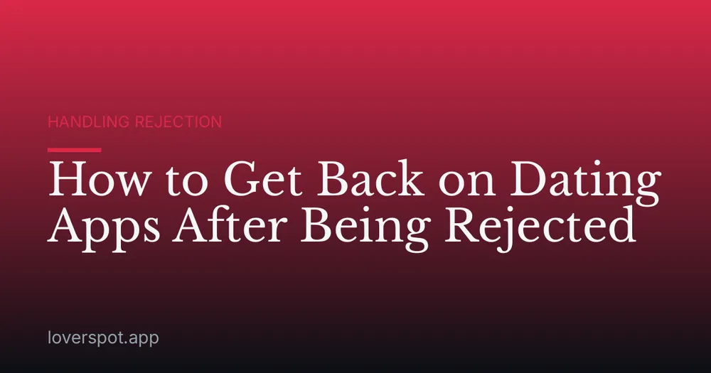How to Get Back on Dating Apps After Being Rejected