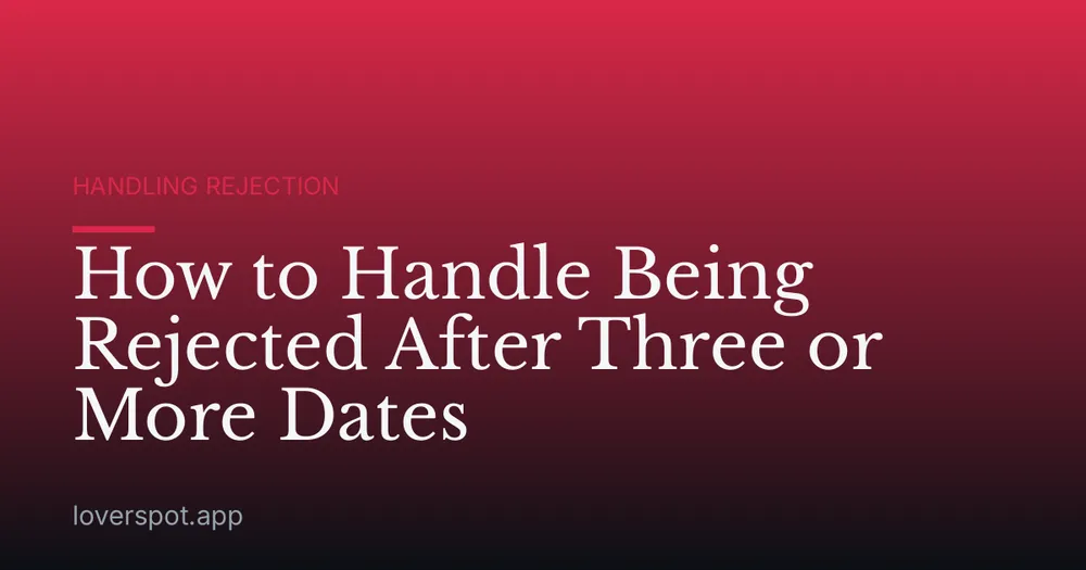 How to Handle Being Rejected After Three or More Dates