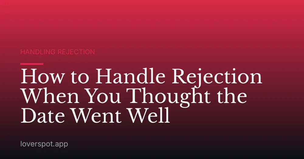 How to Handle Rejection When You Thought the Date Went Well