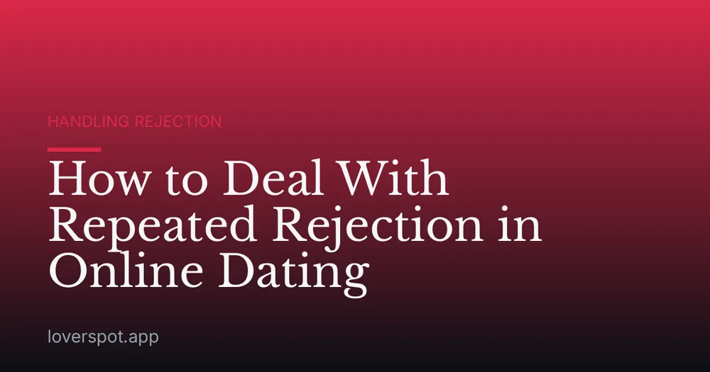 How to Deal With Repeated Rejection in Online Dating