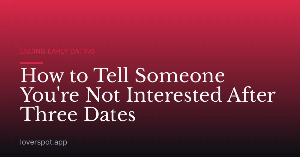 How to Tell Someone You're Not Interested After Three Dates