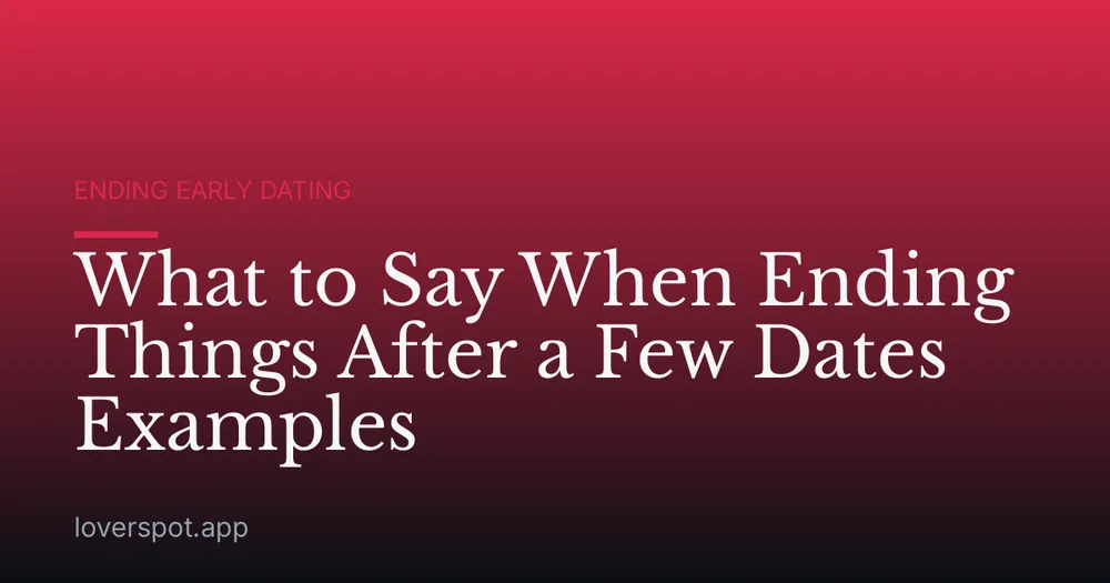 What to Say When Ending Things After a Few Dates Examples