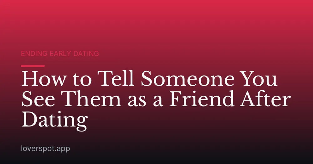 How to Tell Someone You See Them as a Friend After Dating