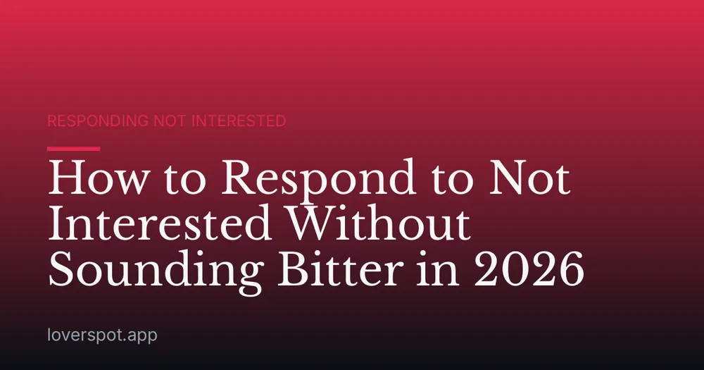 How to Respond to Not Interested Without Sounding Bitter in 2026