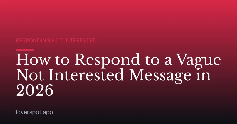 How to Respond to a Vague Not Interested Message in 2026