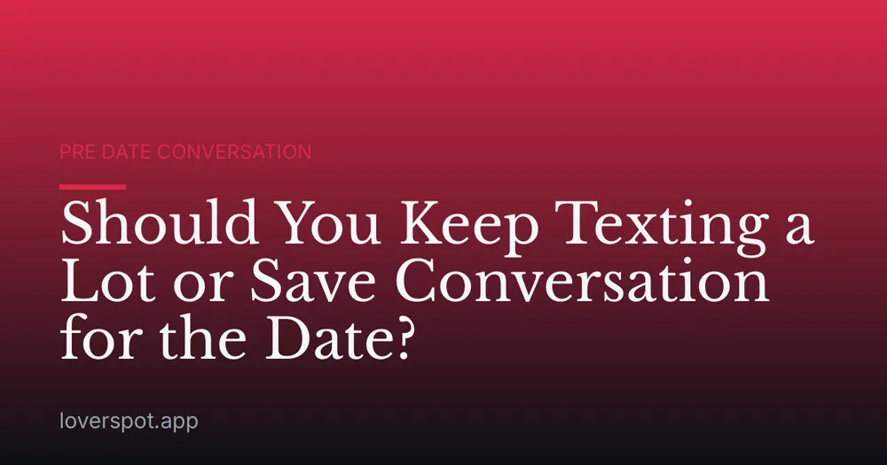 Should You Keep Texting a Lot or Save Conversation for the Date?