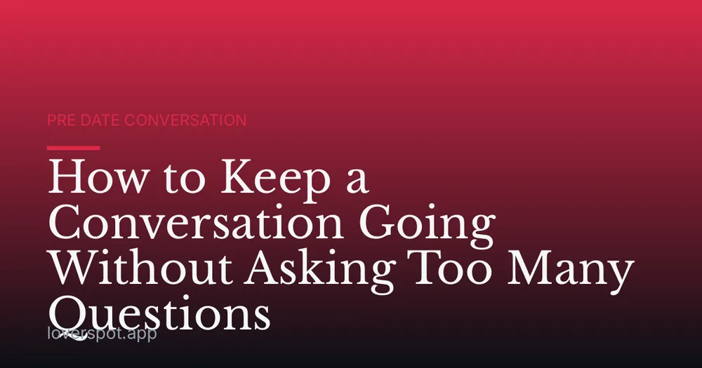 How to Keep a Conversation Going Without Asking Too Many Questions