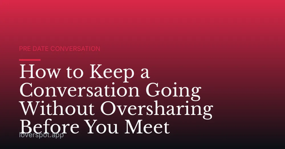 How to Keep a Conversation Going Without Oversharing Before You Meet
