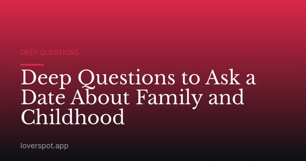 Deep Questions to Ask a Date About Family and Childhood
