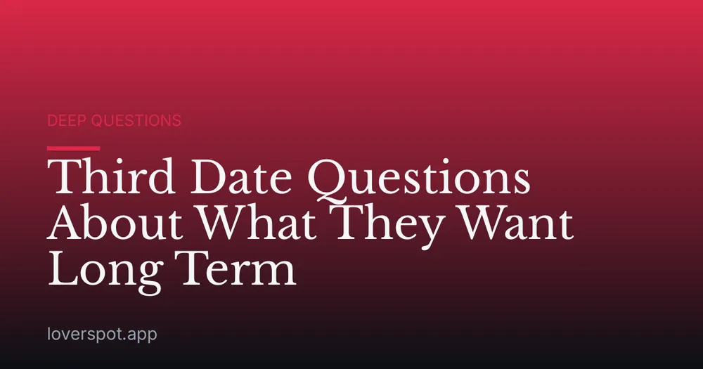 Third Date Questions About What They Want Long Term