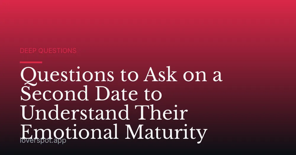 Questions to Ask on a Second Date to Understand Their Emotional Maturity