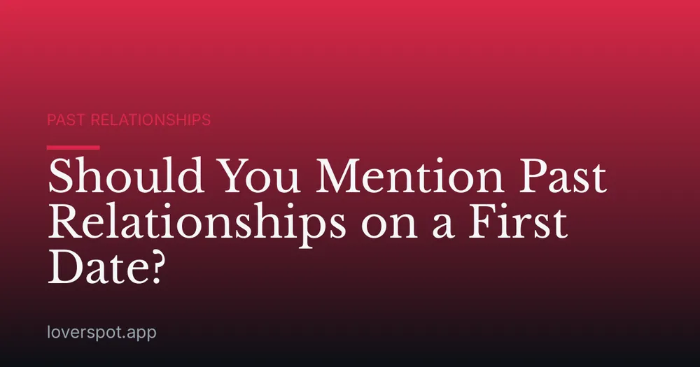Should You Mention Past Relationships on a First Date?