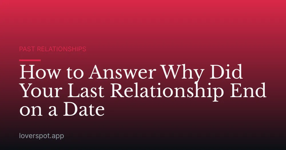 How to Answer Why Did Your Last Relationship End on a Date