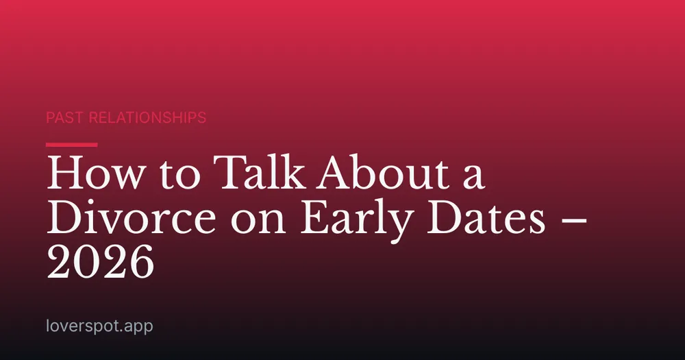 How to Talk About a Divorce on Early Dates – 2026