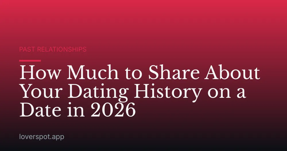 How Much to Share About Your Dating History on a Date in 2026