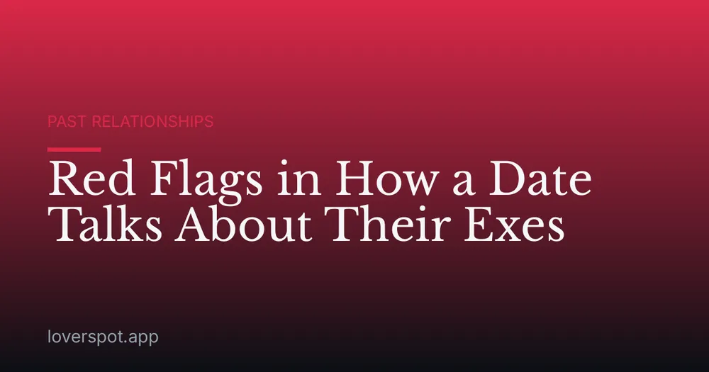 Red Flags in How a Date Talks About Their Exes