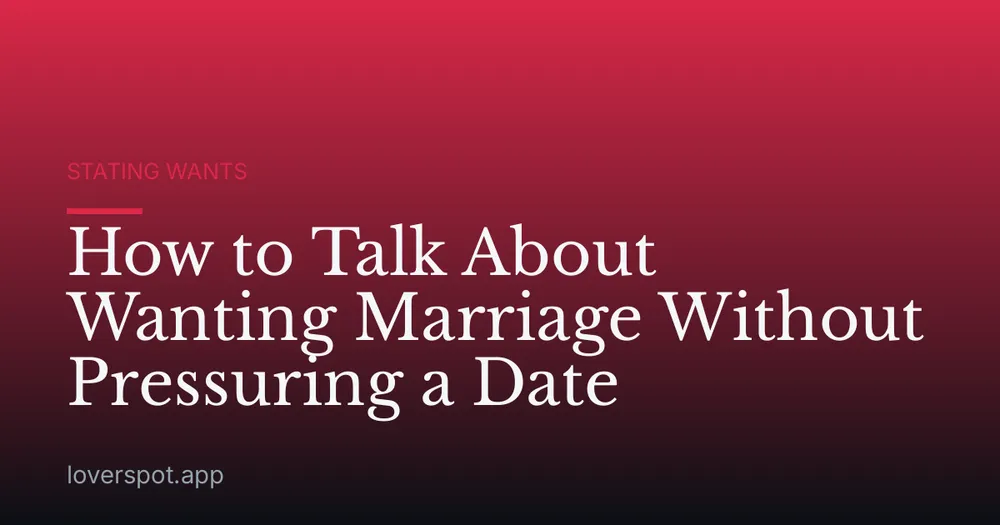 How to Talk About Wanting Marriage Without Pressuring a Date