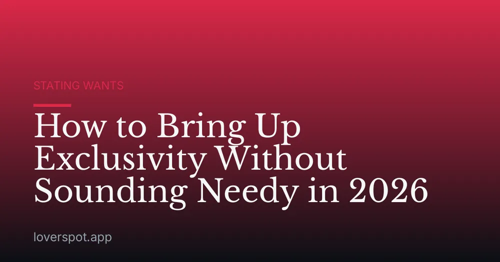 How to Bring Up Exclusivity Without Sounding Needy in 2026