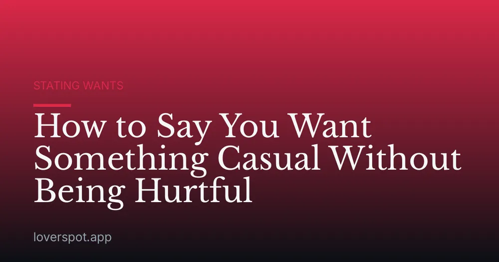 How to Say You Want Something Casual Without Being Hurtful