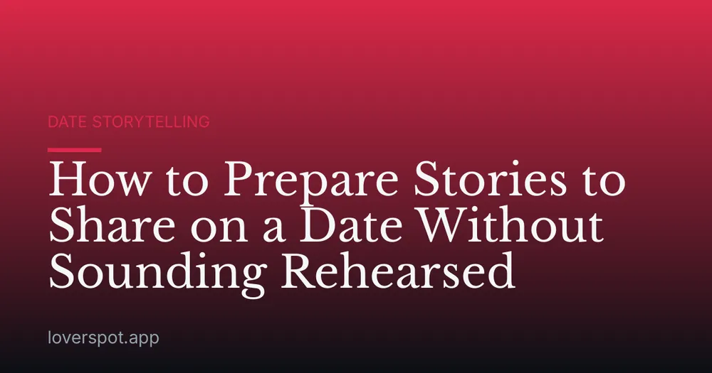 How to Prepare Stories to Share on a Date Without Sounding Rehearsed