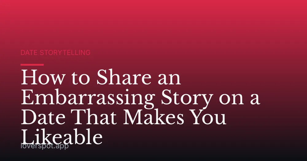 How to Share an Embarrassing Story on a Date That Makes You Likeable